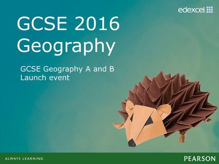 GCSE Geography A and B Launch event. Agenda Introducing our new specifications GCSE reforms and new requirements for Geography Our approach Overview of.