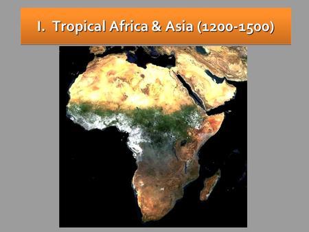 I. Tropical Africa & Asia (1200-1500) Africa: The “Tropical” Continent Tropic of Cancer 20° N Tropic of Capricorn 20° S Equator 0°