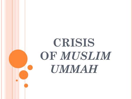 CRISIS OF MUSLIM UMMAH. T HE M USLIM W ORLD Muslims are the majority in 57 countries They speak about 60 languages Muslim : Hindu = 2:1 Muslim:Buddhist.