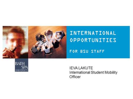 INTERNATIONAL OPPORTUNITIES FOR BSU STAFF IEVA LAKUTE International Student Mobility Officer.