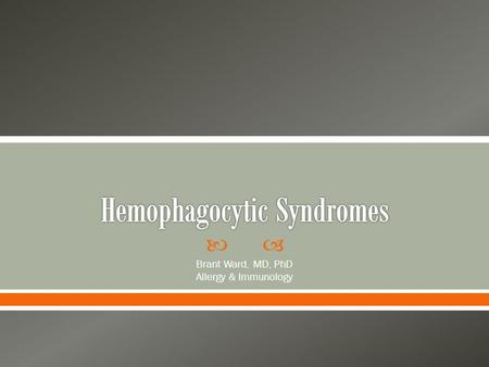  Brant Ward, MD, PhD Allergy & Immunology.  Recognize the diagnostic criteria for HLH  Become familiar with the genetic and mechanistic causes of HLH.