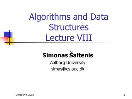 October 9, 20031 Algorithms and Data Structures Lecture VIII Simonas Šaltenis Aalborg University