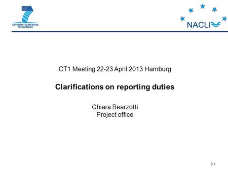 S 1 CT1 Meeting 22-23 April 2013 Hamburg Clarifications on reporting duties Chiara Bearzotti Project office.