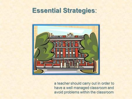 Essential Strategies: a teacher should carry out in order to have a well managed classroom and avoid problems within the classroom.