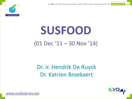 SUSFOOD (01 Dec ‘11 – 30 Nov ’14) www.susfood-era.net Dr. ir. Hendrik De Ruyck Dr. Katrien Broekaert.