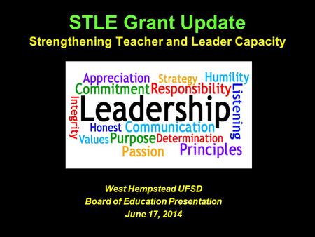 STLE Grant Update Strengthening Teacher and Leader Capacity West Hempstead UFSD Board of Education Presentation June 17, 2014.