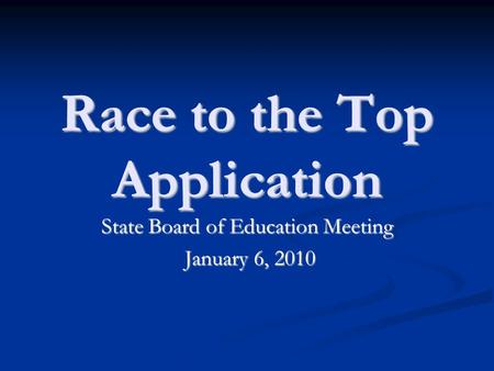 Race to the Top Application State Board of Education Meeting January 6, 2010 January 6, 2010.