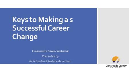 Keys to Making a s Successful Career Change Crossroads Career Network Presented by Rich Braden & Natalie Ackerman.