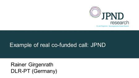 Example of real co-funded call: JPND Rainer Girgenrath DLR-PT (Germany)