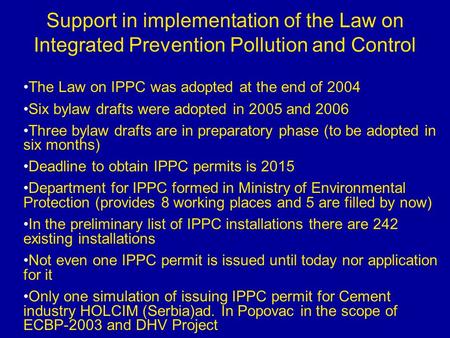 Support in implementation of the Law on Integrated Prevention Pollution and Control The Law on IPPC was adopted at the end of 2004 Six bylaw drafts were.