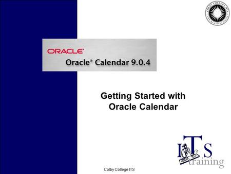 February 2006Colby College ITS Getting Started with Oracle Calendar.