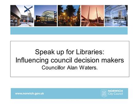 Speak up for Libraries: Influencing council decision makers Councillor Alan Waters.