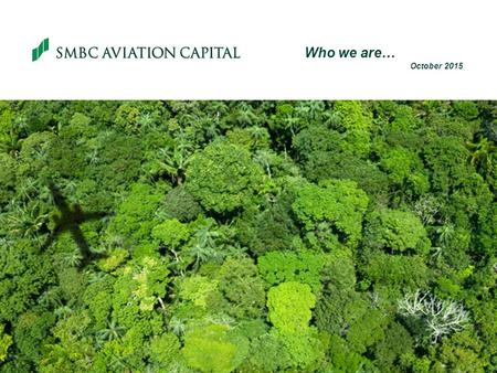 Who we are… October 2015. 2 Aircraft Leasing Industry Aircraft leasing is the renting of commercial aircraft to airlines Approx. 40% of all aircraft are.