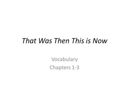 That Was Then This is Now Vocabulary Chapters 1-3.