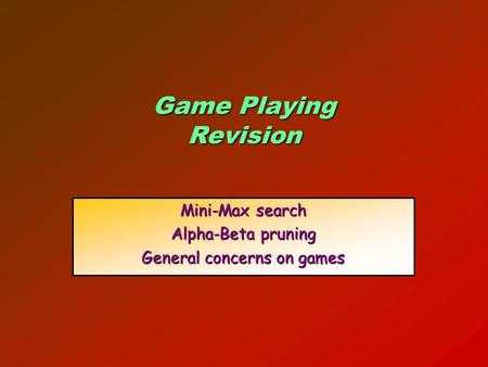 Game Playing Revision Mini-Max search Alpha-Beta pruning General concerns on games.