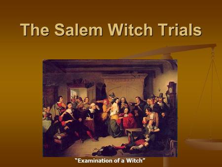 The Salem Witch Trials “Examination of a Witch”.