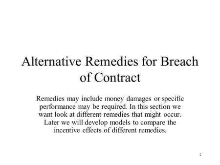 1 Alternative Remedies for Breach of Contract Remedies may include money damages or specific performance may be required. In this section we want look.