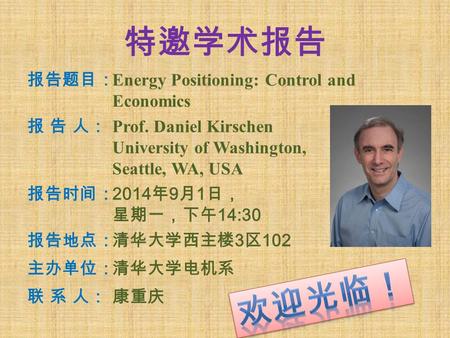 特邀学术报告 报告题目： Energy Positioning: Control and Economics 报 告 人：报 告 人： Prof. Daniel Kirschen University of Washington, Seattle, WA, USA 报告时间： 2014 年 9 月 1.