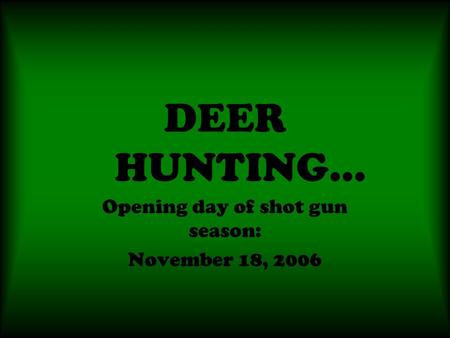 DEER HUNTING… Opening day of shot gun season: November 18, 2006.