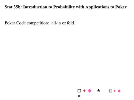 Stat 35b: Introduction to Probability with Applications to Poker Poker Code competition: all-in or fold.   u 