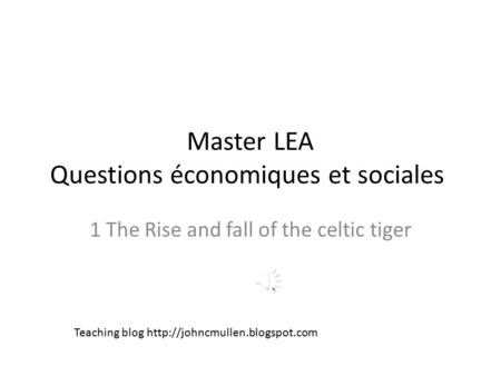 Master LEA Questions économiques et sociales 1 The Rise and fall of the celtic tiger Teaching blog