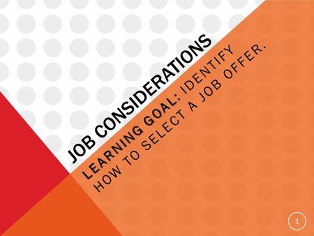 JOB CONSIDERATIONS LEARNING GOAL LEARNING GOAL: IDENTIFY HOW TO SELECT A JOB OFFER. 1.