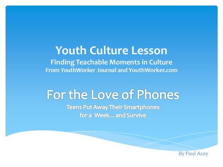 Youth Culture Lesson Finding Teachable Moments in Culture From YouthWorker Journal and YouthWorker.com By Paul Asay.