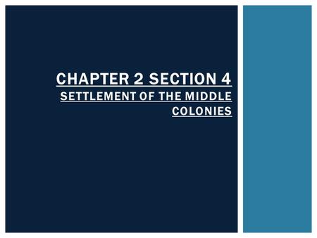 CHAPTER 2 SECTION 4 SETTLEMENT OF THE MIDDLE COLONIES