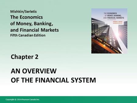 Copyright © 2014 Pearson Canada Inc. Chapter 2 AN OVERVIEW OF THE FINANCIAL SYSTEM Mishkin/Serletis The Economics of Money, Banking, and Financial Markets.