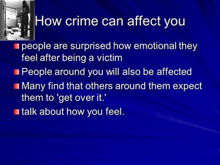 How crime can affect you people are surprised how emotional they feel after being a victim People around you will also be affected Many find that others.