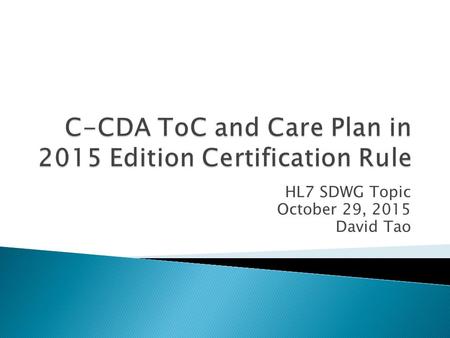 HL7 SDWG Topic October 29, 2015 David Tao.  HL7 Success! C-CDA 2.1 is cited, and Care Plan is in 2015 Edition Certification Final Rule  Common Clinical.