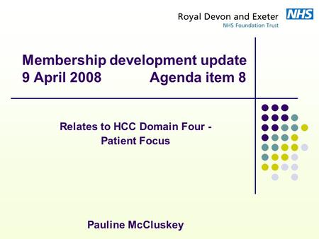 Membership development update 9 April 2008 Agenda item 8 Relates to HCC Domain Four - Patient Focus Pauline McCluskey.