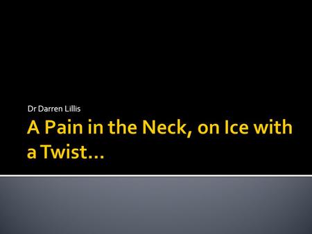 A Pain in the Neck, on Ice with a Twist...