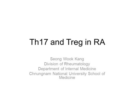 Th17 and Treg in RA Seong Wook Kang Division of Rheumatology Department of Internal Medicine Chnungnam National University School of Medicine.