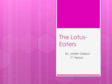 The Lotus- Eaters By: Jordan Zarzour 7 th Period.