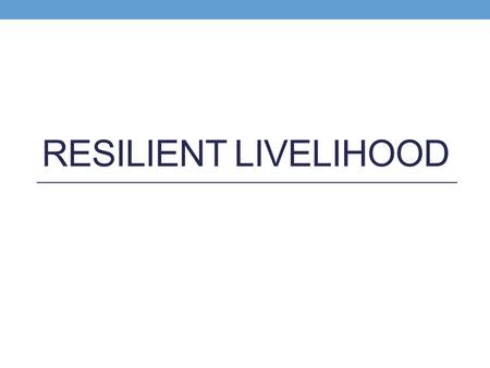 RESILIENT LIVELIHOOD. Case Study: A typical example of a vulnerable family.