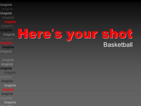 Inspire Inspire inspire Here ’ s your shot Basketball.