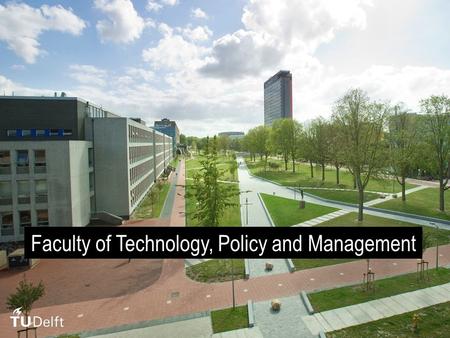 Faculty of Technology, Policy and Management. 2 TPM’S MISSION: COMPREHENSIVE ENGINEERING The Faculty of Technology, Policy and Management combines insights.