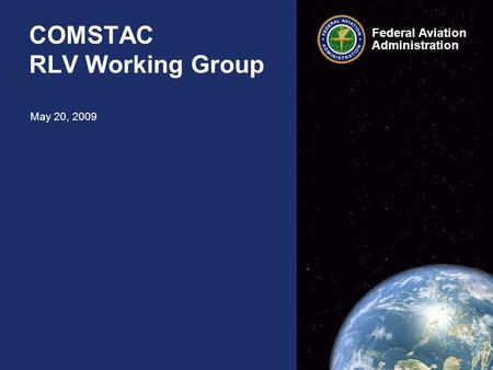 Federal Aviation Administration Federal Aviation Administration COMSTAC RLV Working Group May 20, 2009.