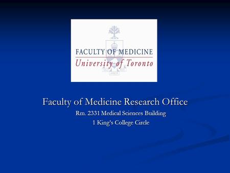 Faculty of Medicine Research Office Rm. 2331 Medical Sciences Building 1 King’s College Circle.