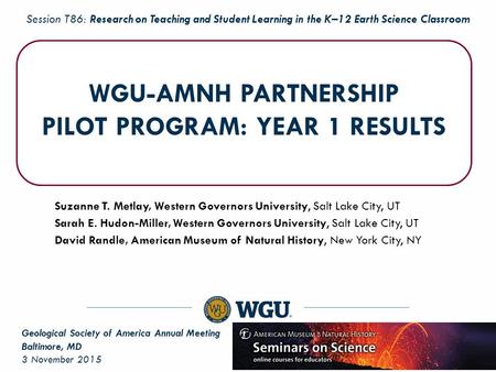 PRESENTATION TITLE HERE AUTHOR’S NAME HERE WGU-AMNH PARTNERSHIP PILOT PROGRAM: YEAR 1 RESULTS Suzanne T. Metlay, Western Governors University, Salt Lake.