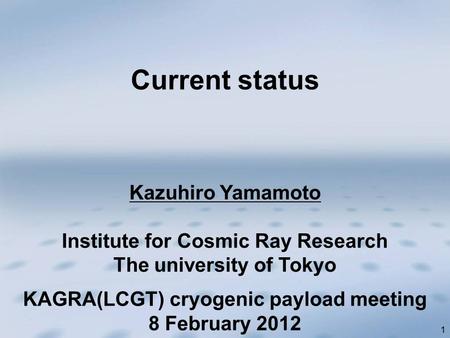 1 Kazuhiro Yamamoto Institute for Cosmic Ray Research The university of Tokyo Current status KAGRA(LCGT) cryogenic payload meeting 8 February 2012.