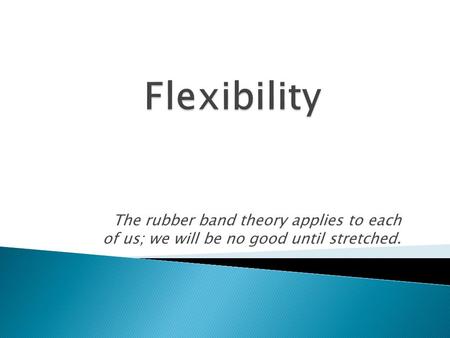 The rubber band theory applies to each of us; we will be no good until stretched.