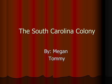 The South Carolina Colony The South Carolina Colony By: Megan Tommy Tommy.