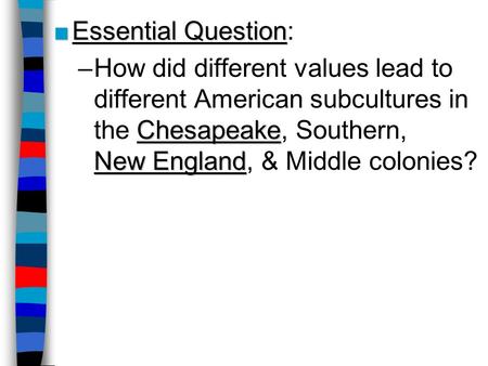 ■Essential Question ■Essential Question: Chesapeake New England –How did different values lead to different American subcultures in the Chesapeake, Southern,