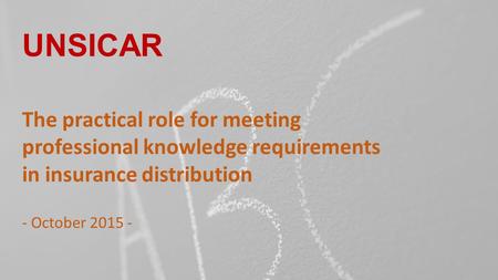 UNSICAR The practical role for meeting professional knowledge requirements in insurance distribution - October 2015 -