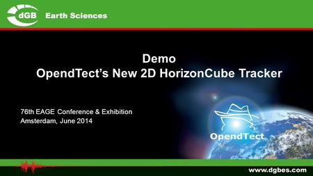 Demo OpendTect’s New 2D HorizonCube Tracker 76th EAGE Conference & Exhibition Amsterdam, June 2014.