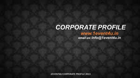 CORPORATE PROFILE   us: 1EVENT4U CORPORATE PROFILE 2013.