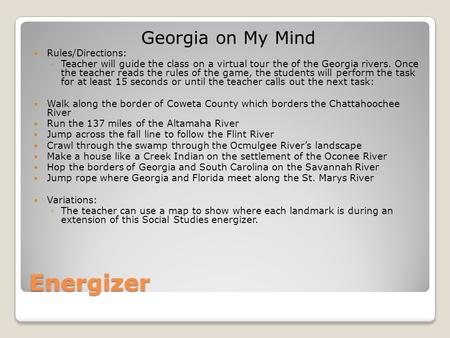 Energizer Georgia on My Mind Rules/Directions: ◦Teacher will guide the class on a virtual tour the of the Georgia rivers. Once the teacher reads the rules.