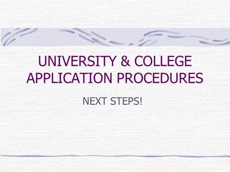 UNIVERSITY & COLLEGE APPLICATION PROCEDURES NEXT STEPS!